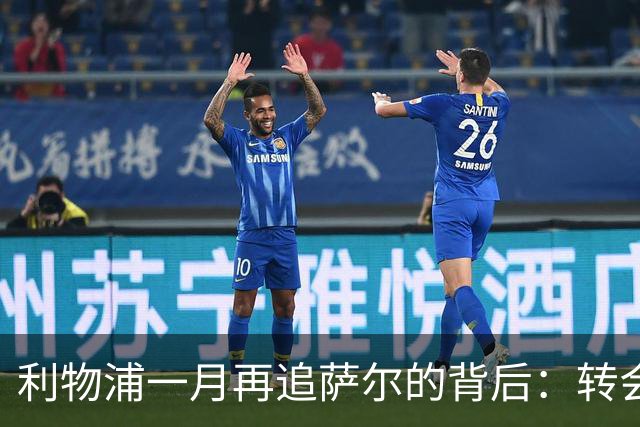 利物浦一月再追萨尔的背后：转会窗的博弈与算盘
